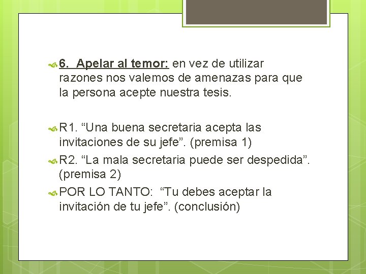 6. Apelar al temor: en vez de utilizar razones nos valemos de amenazas 6. Apelar al temor: en vez de utilizar razones nos valemos de amenazas