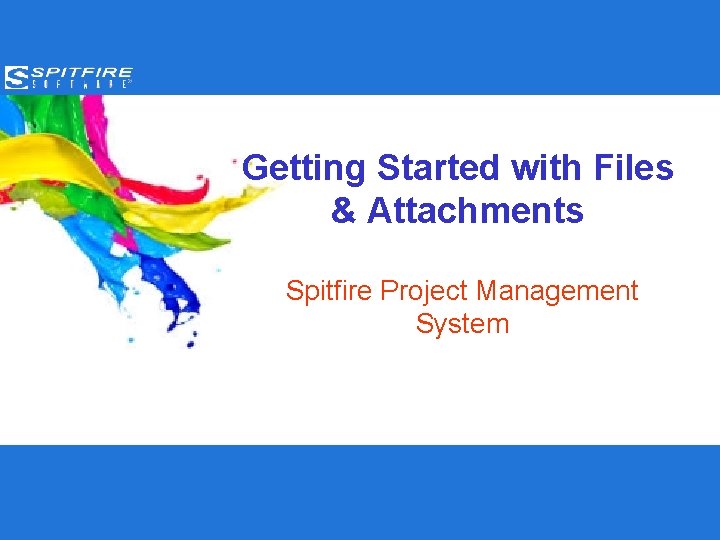 Getting Started with Files & Attachments Spitfire Project Management System 