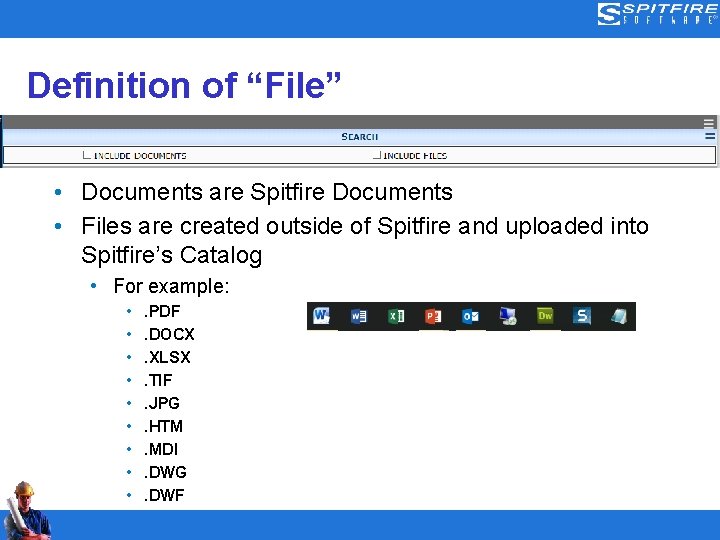 Definition of “File” • Documents are Spitfire Documents • Files are created outside of