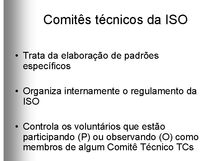 Comitês técnicos da ISO • Trata da elaboração de padrões específicos • Organiza internamente