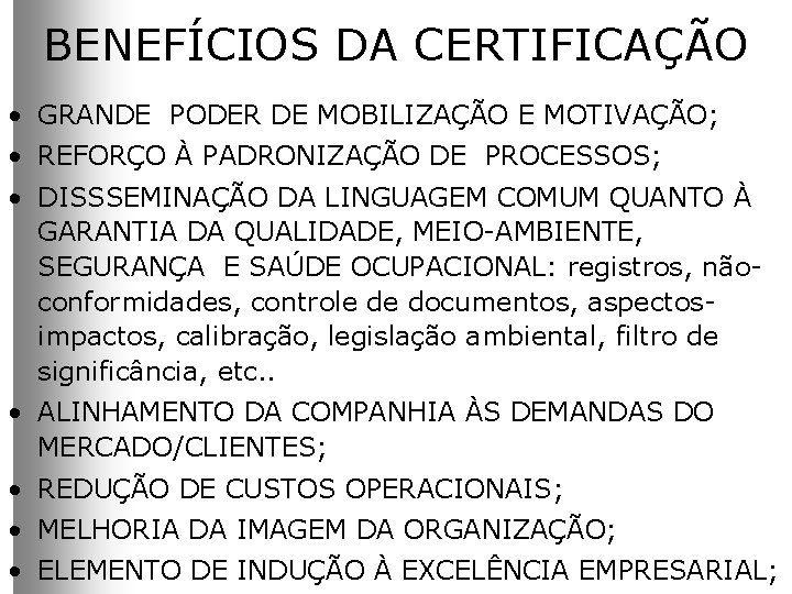 BENEFÍCIOS DA CERTIFICAÇÃO • GRANDE PODER DE MOBILIZAÇÃO E MOTIVAÇÃO; • REFORÇO À PADRONIZAÇÃO