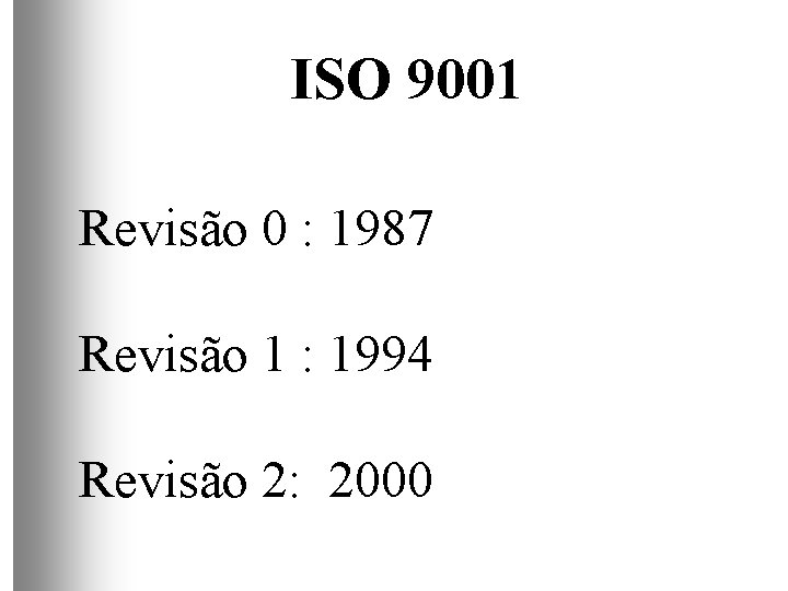 ISO 9001 Revisão 0 : 1987 Revisão 1 : 1994 Revisão 2: 2000 