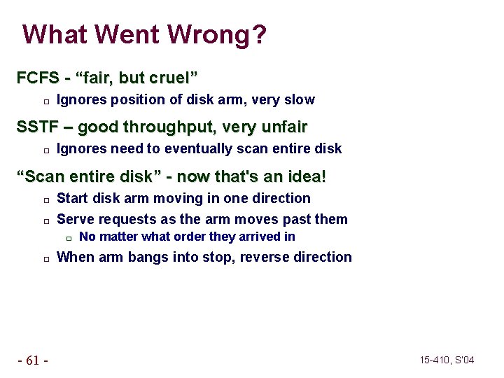 What Went Wrong? FCFS - “fair, but cruel” � Ignores position of disk arm,