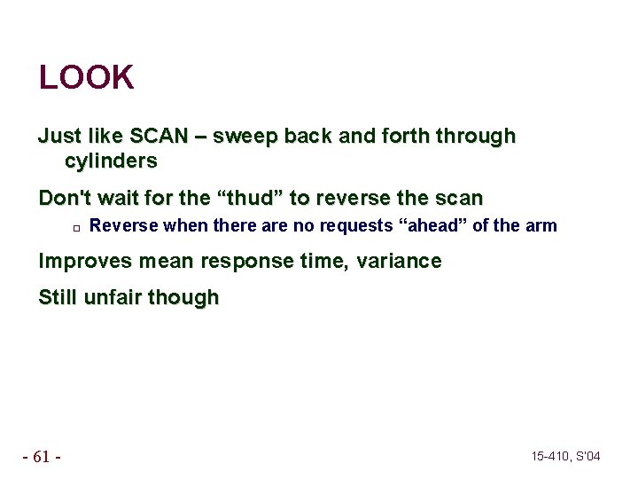 LOOK Just like SCAN – sweep back and forth through cylinders Don't wait for