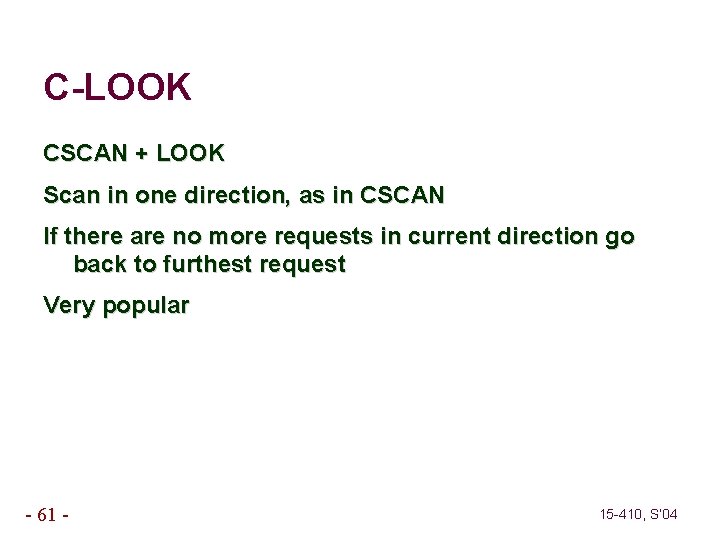 C-LOOK CSCAN + LOOK Scan in one direction, as in CSCAN If there are