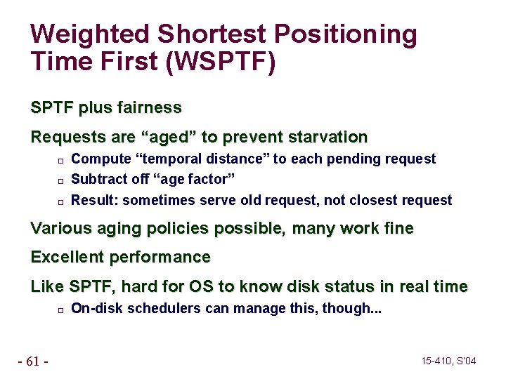 Weighted Shortest Positioning Time First (WSPTF) SPTF plus fairness Requests are “aged” to prevent