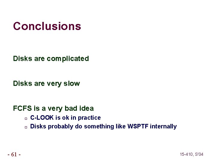 Conclusions Disks are complicated Disks are very slow FCFS is a very bad idea