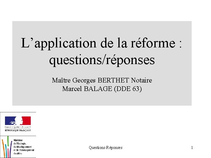 L’application de la réforme : questions/réponses Maître Georges BERTHET Notaire Marcel BALAGE (DDE 63)