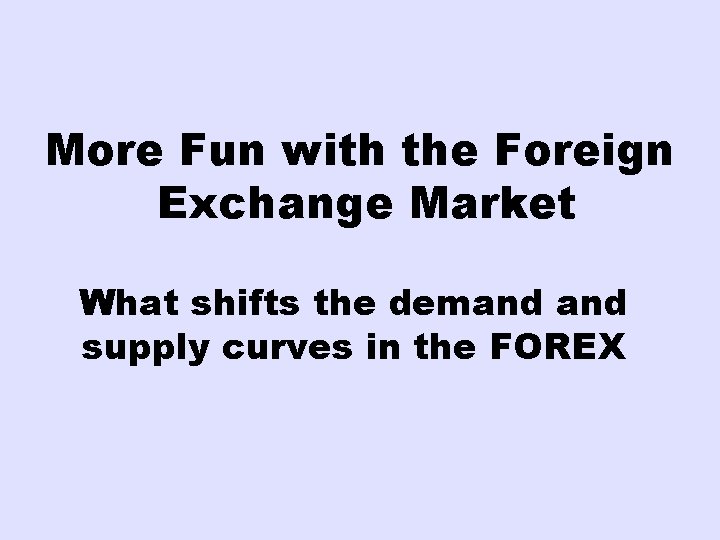 More Fun with the Foreign Exchange Market What shifts the demand supply curves in