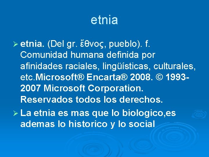 etnia Ø etnia. (Del gr. ἔθνος, pueblo). f. Comunidad humana definida por afinidades raciales,