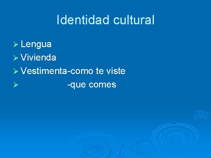 Identidad cultural Ø Lengua Ø Vivienda Ø Vestimenta-como te viste Ø -que comes 