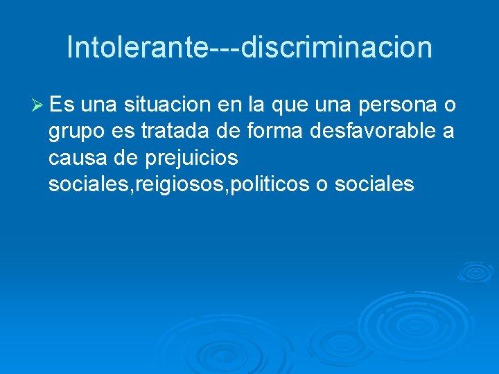 Intolerante---discriminacion Ø Es una situacion en la que una persona o grupo es tratada