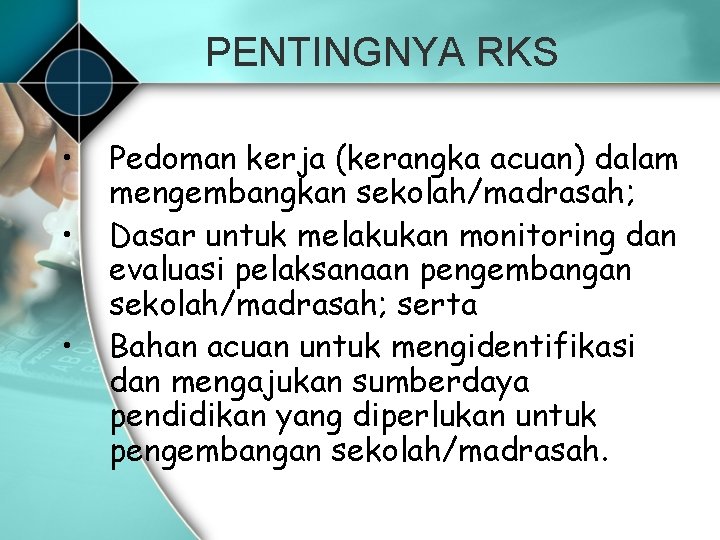 PENTINGNYA RKS • • • Pedoman kerja (kerangka acuan) dalam mengembangkan sekolah/madrasah; Dasar untuk