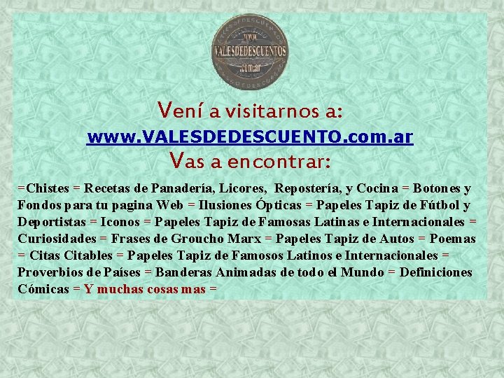 Vení a visitarnos a: www. VALESDEDESCUENTO. com. ar Vas a encontrar: =Chistes = Recetas