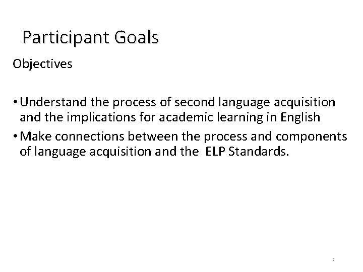 Participant Goals Objectives • Understand the process of second language acquisition and the implications