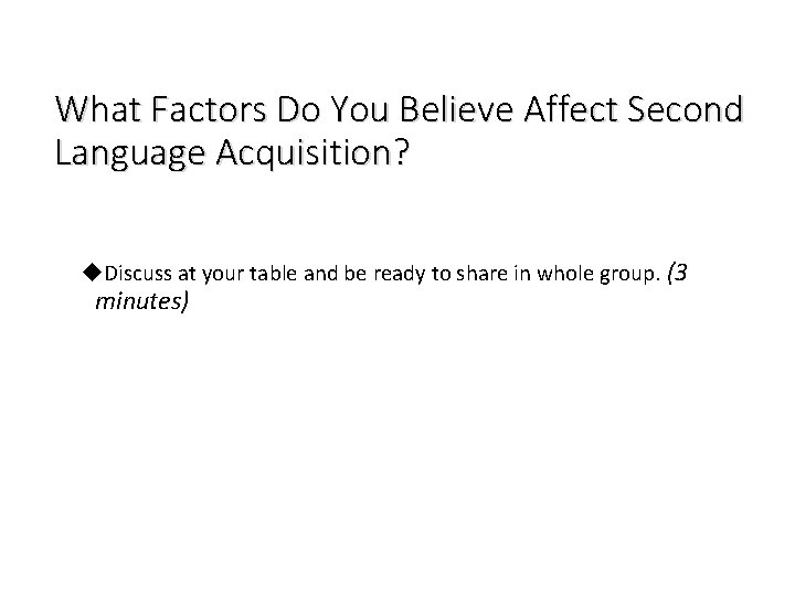 What Factors Do You Believe Affect Second Language Acquisition? u. Discuss at your table