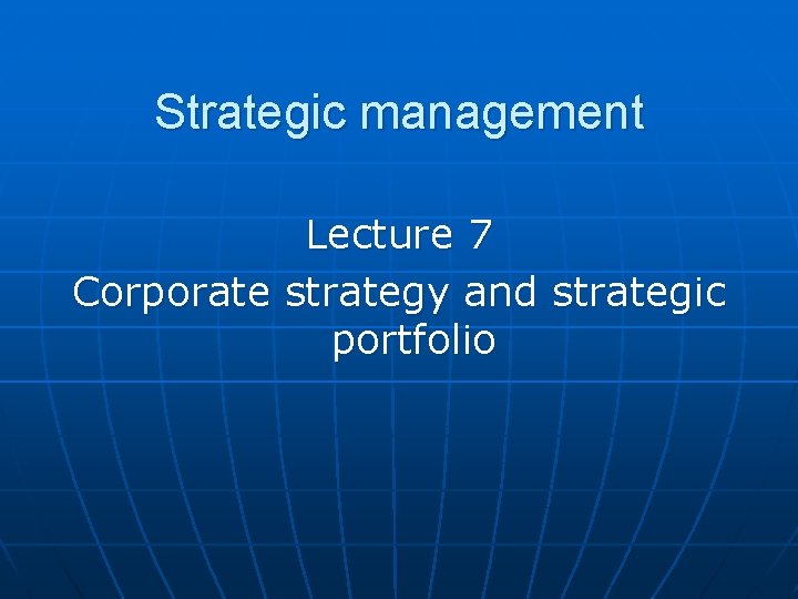 Strategic management Lecture 7 Corporate strategy and strategic portfolio 