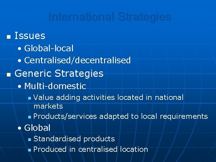 International Strategies n Issues • Global-local • Centralised/decentralised n Generic Strategies • Multi-domestic Value