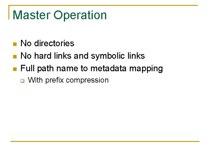 Master Operation n No directories No hard links and symbolic links Full path name