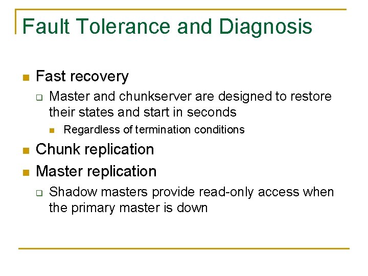 Fault Tolerance and Diagnosis n Fast recovery q Master and chunkserver are designed to