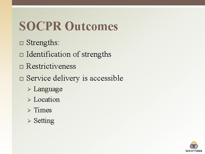 SOCPR Outcomes Strengths: Identification of strengths Restrictiveness Service delivery is accessible Language Ø Location