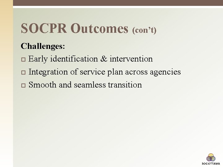 SOCPR Outcomes (con’t) Challenges: Early identification & intervention Integration of service plan across agencies