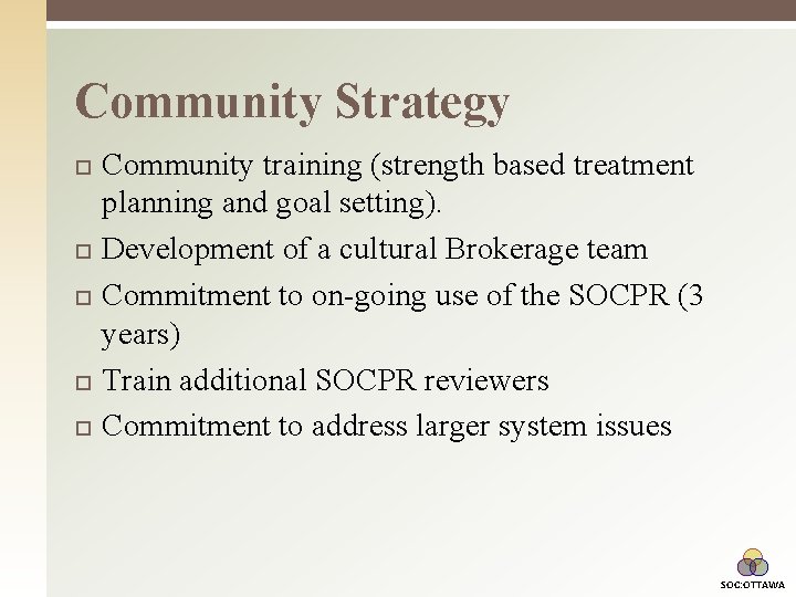 Community Strategy Community training (strength based treatment planning and goal setting). Development of a