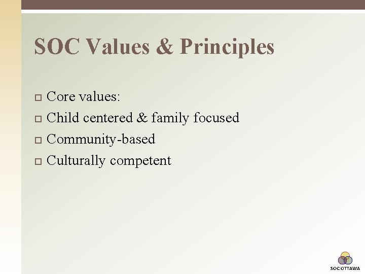 SOC Values & Principles Core values: Child centered & family focused Community-based Culturally competent
