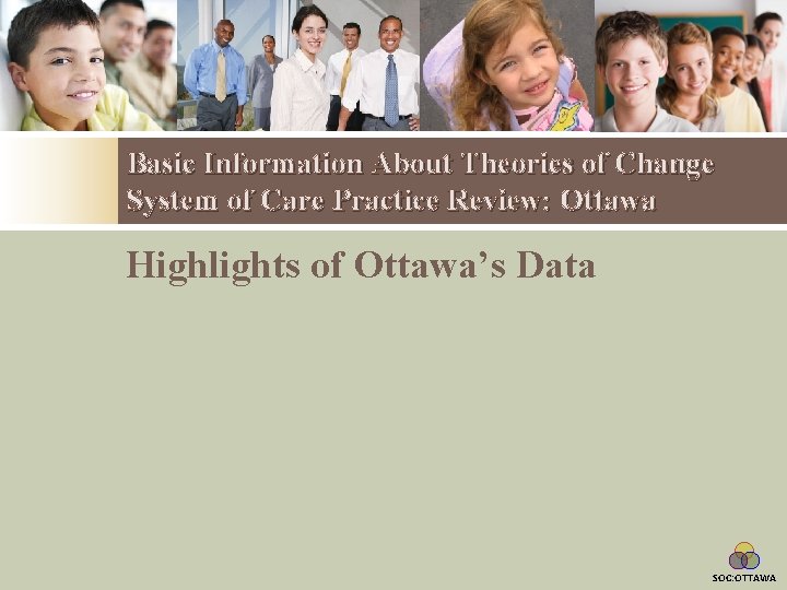 Basic Information About Theories of Change System of Care Practice Review: Ottawa Highlights of