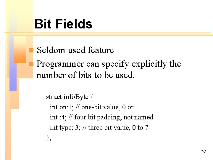 Bit Fields Seldom used feature n Programmer can specify explicitly the number of bits