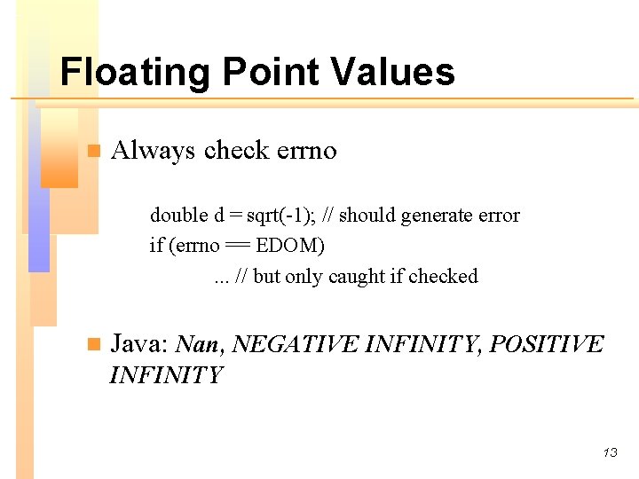 Floating Point Values n Always check errno double d = sqrt(-1); // should generate