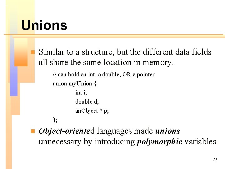 Unions n Similar to a structure, but the different data fields all share the