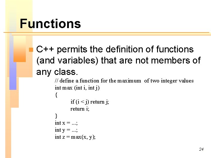 Functions n C++ permits the definition of functions (and variables) that are not members