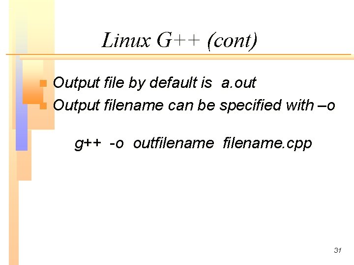 Linux G++ (cont) Output file by default is a. out n Output filename can