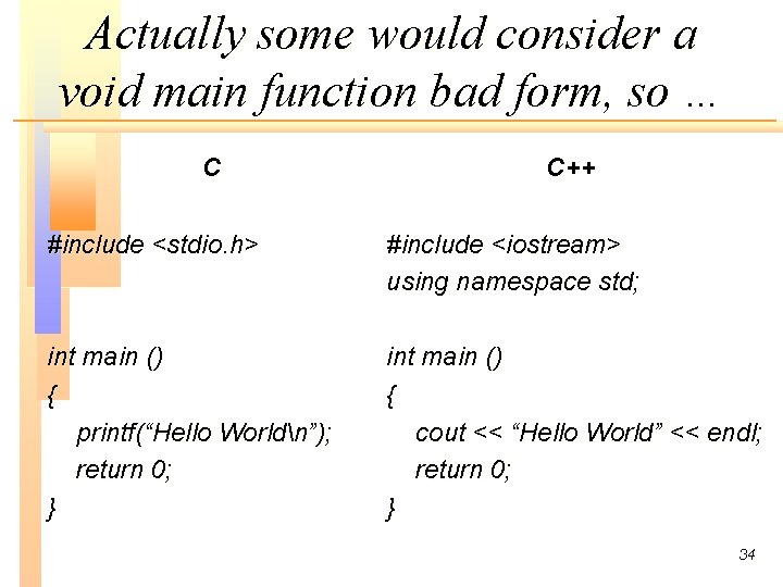 Actually some would consider a void main function bad form, so … C C++