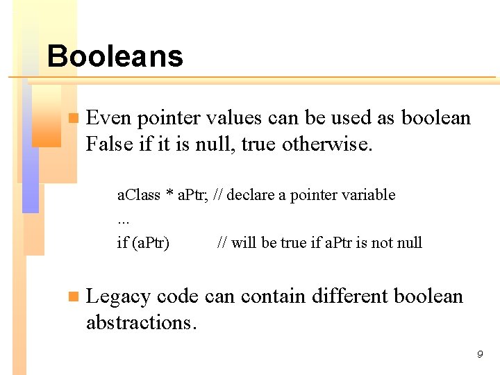 Booleans n Even pointer values can be used as boolean False if it is