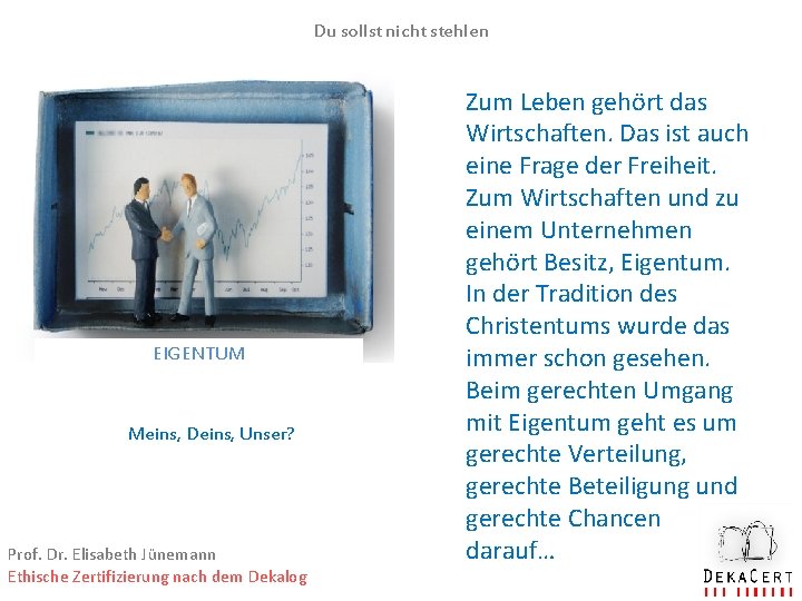 Du sollst nicht stehlen EIGENTUM Meins, Deins, Unser? Prof. Dr. Elisabeth Jünemann Ethische Zertifizierung