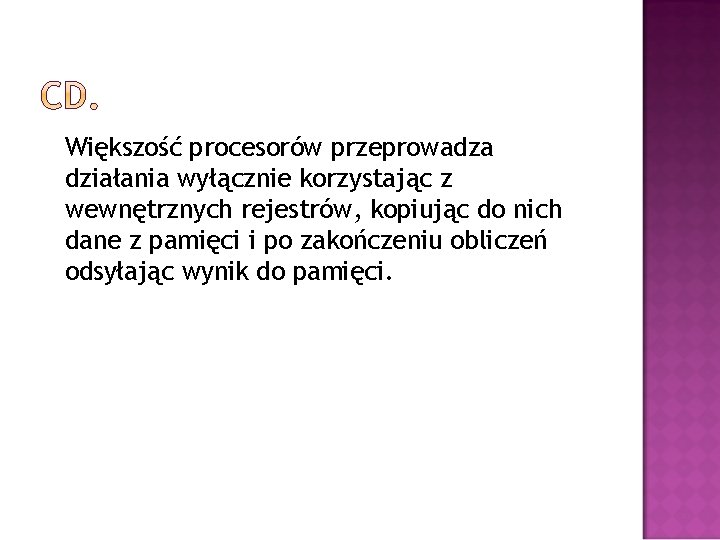 Większość procesorów przeprowadza działania wyłącznie korzystając z wewnętrznych rejestrów, kopiując do nich dane z