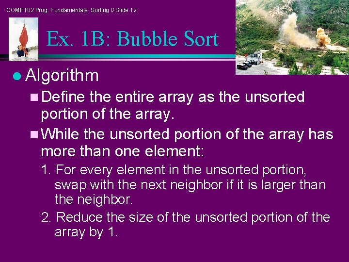 COMP 102 Prog. Fundamentals. Sorting I/ Slide 12 Ex. 1 B: Bubble Sort l