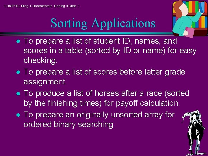 COMP 102 Prog. Fundamentals. Sorting I/ Slide 3 Sorting Applications l l To prepare