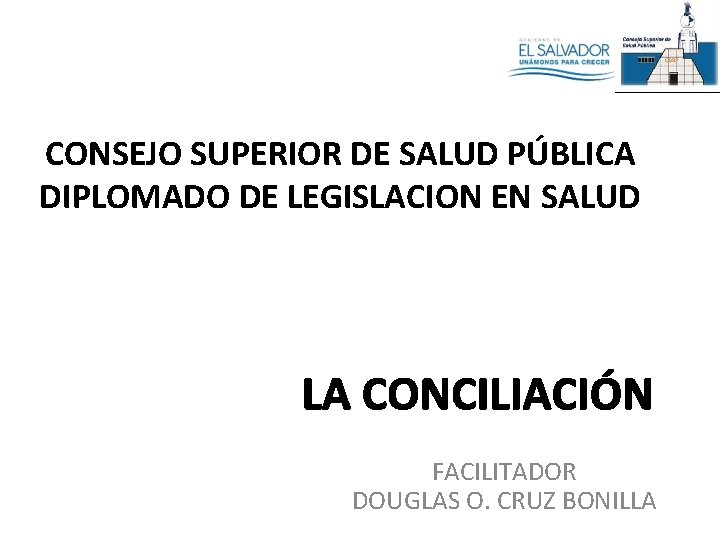 CONSEJO SUPERIOR DE SALUD PÚBLICA DIPLOMADO DE LEGISLACION EN SALUD FACILITADOR DOUGLAS O. CRUZ