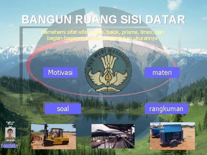 BANGUN RUANG SISI DATAR Memahami sifat-sifat kubus, balok, prisma, limas, dan bagian-bagiannya, serta menentukan