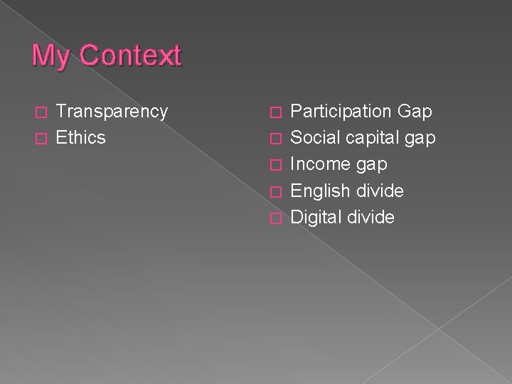 My Context Transparency � Ethics � � � Participation Gap Social capital gap Income My Context Transparency � Ethics � � � Participation Gap Social capital gap Income