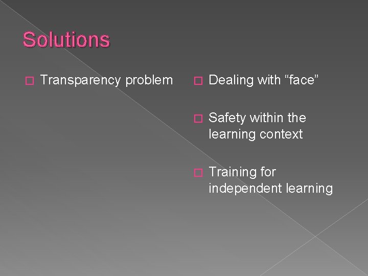 Solutions � Transparency problem � Dealing with “face” � Safety within the learning context Solutions � Transparency problem � Dealing with “face” � Safety within the learning context
