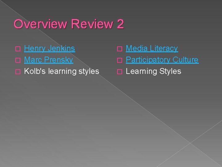 Overview Review 2 Henry Jenkins � Marc Prensky � Kolb's learning styles � Media Overview Review 2 Henry Jenkins � Marc Prensky � Kolb's learning styles � Media