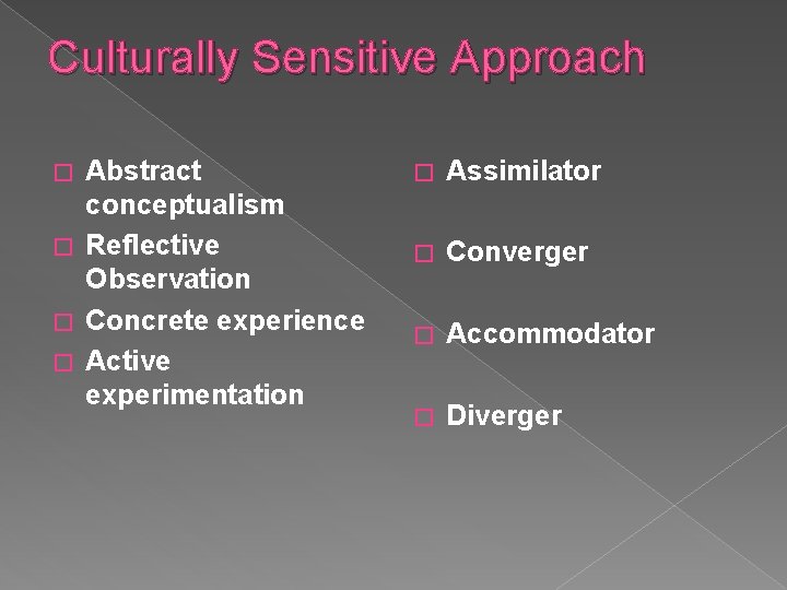 Culturally Sensitive Approach Abstract conceptualism � Reflective Observation � Concrete experience � Active experimentation Culturally Sensitive Approach Abstract conceptualism � Reflective Observation � Concrete experience � Active experimentation