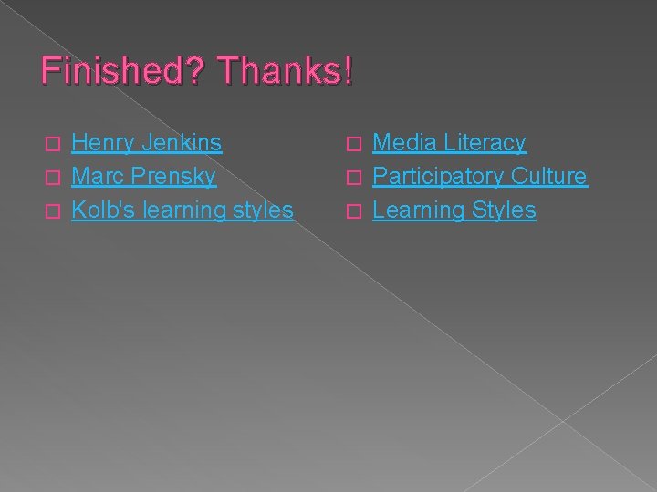 Finished? Thanks! Henry Jenkins � Marc Prensky � Kolb's learning styles � Media Literacy Finished? Thanks! Henry Jenkins � Marc Prensky � Kolb's learning styles � Media Literacy