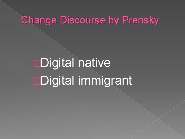 Change Discourse by Prensky �Digital native �Digital immigrant Change Discourse by Prensky �Digital native �Digital immigrant