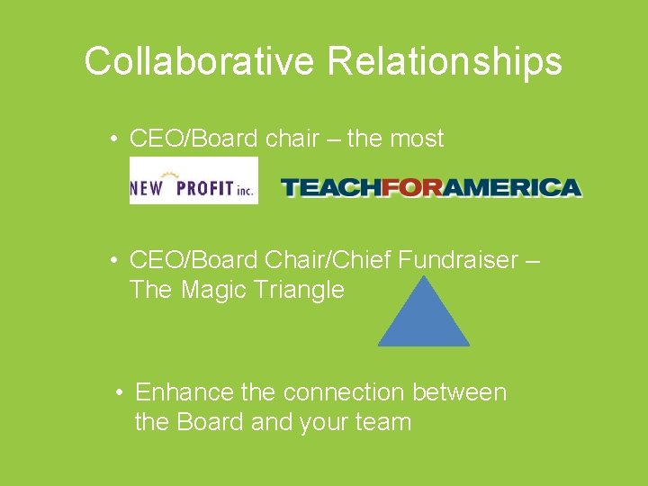 Collaborative Relationships • CEO/Board chair – the most important • CEO/Board Chair/Chief Fundraiser –