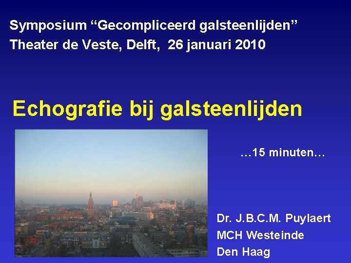Symposium “Gecompliceerd galsteenlijden” Theater de Veste, Delft, 26 januari 2010 Echografie bij galsteenlijden …